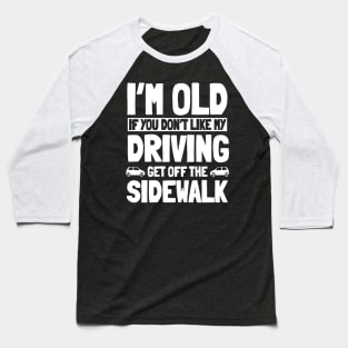 I'M Old If You Don'T Like My Driving Get Off, Senior Citizen Baseball T-Shirt
